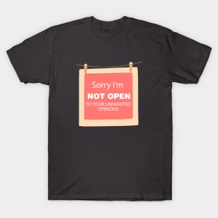 sorry I' am not open to your unwanted opinions T-Shirt